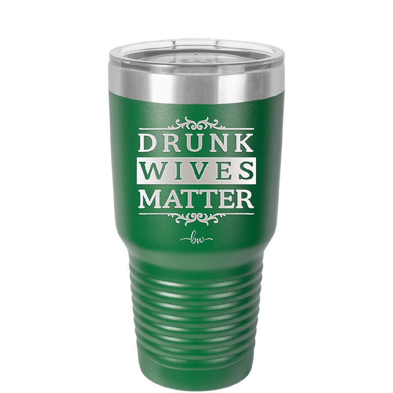 Drunk Wives Matter - Laser Engraved Stainless Steel Drinkware - 1047 -