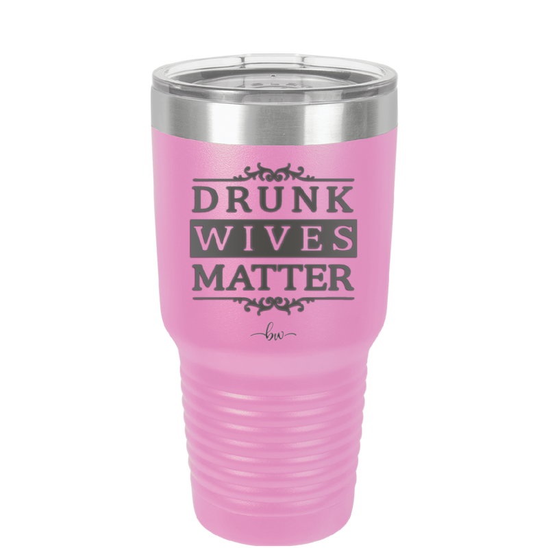 Drunk Wives Matter - Laser Engraved Stainless Steel Drinkware - 1047 -