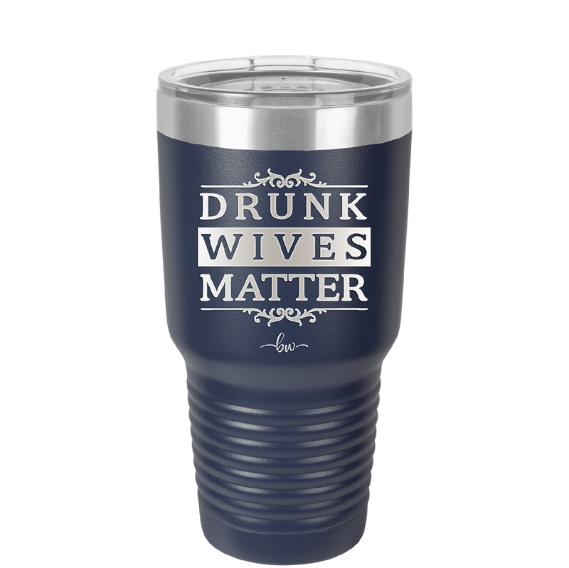 Drunk Wives Matter - Laser Engraved Stainless Steel Drinkware - 1047 -
