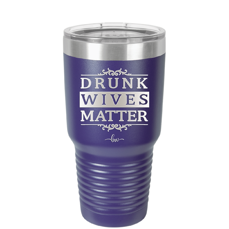 Drunk Wives Matter - Laser Engraved Stainless Steel Drinkware - 1047 -