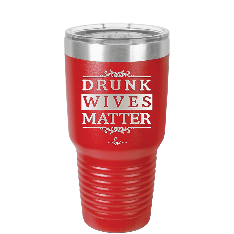 Drunk Wives Matter - Laser Engraved Stainless Steel Drinkware - 1047 -