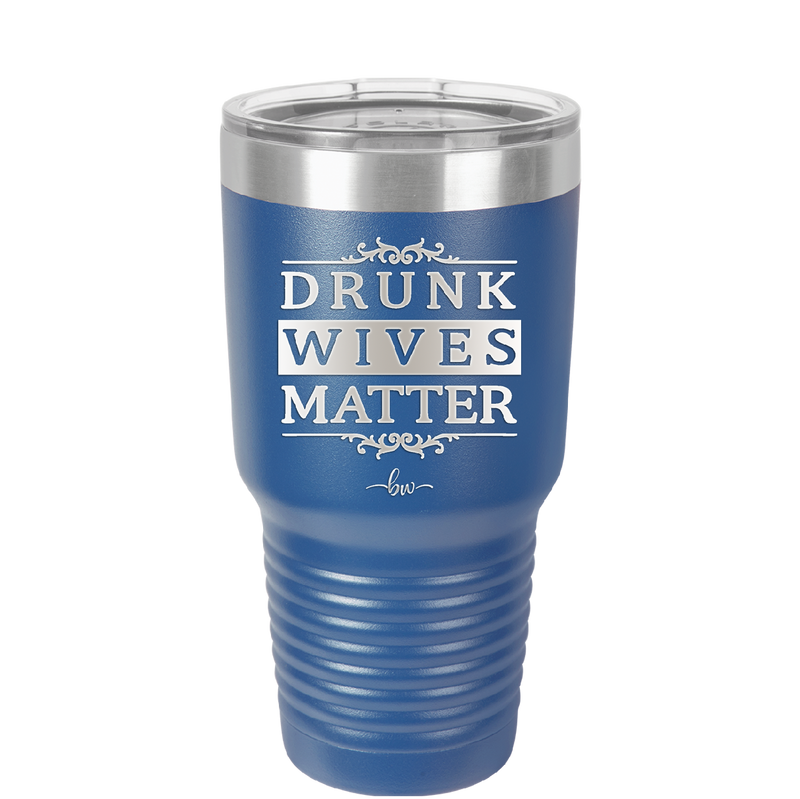 Drunk Wives Matter - Laser Engraved Stainless Steel Drinkware - 1047 -