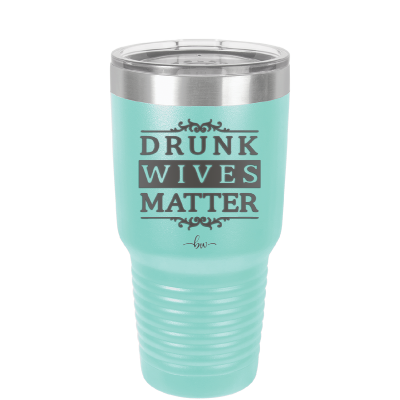 Drunk Wives Matter - Laser Engraved Stainless Steel Drinkware - 1047 -