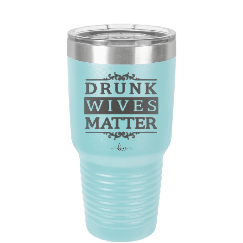 Drunk Wives Matter - Laser Engraved Stainless Steel Drinkware - 1047 -