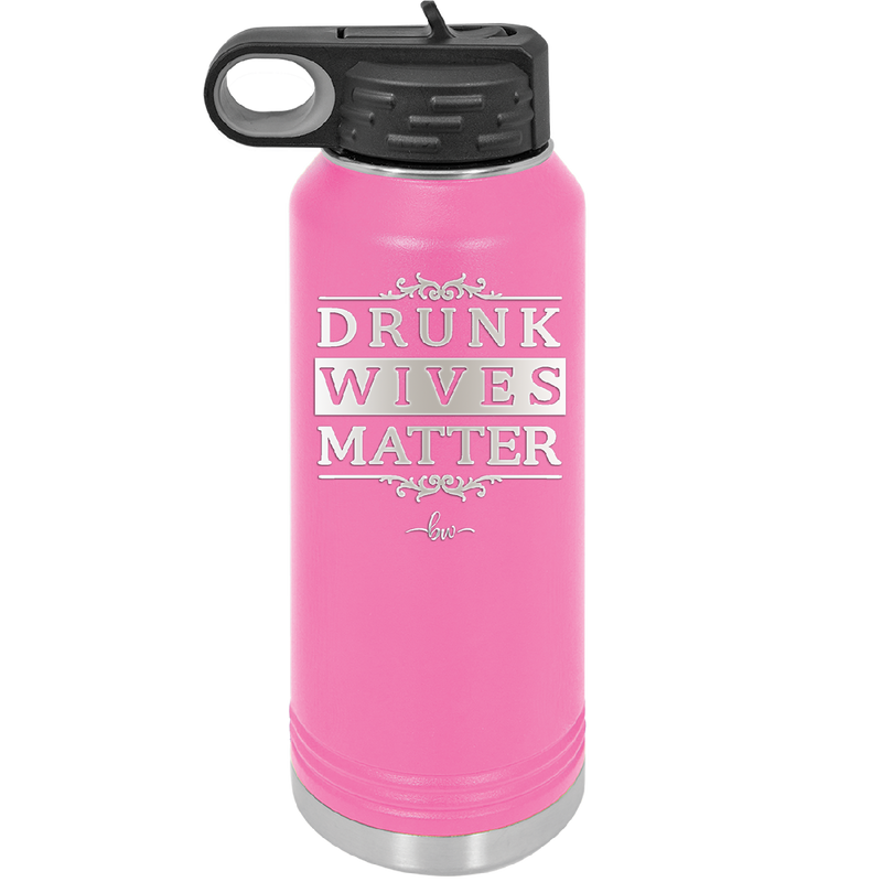 Drunk Wives Matter - Laser Engraved Stainless Steel Drinkware - 1047 -