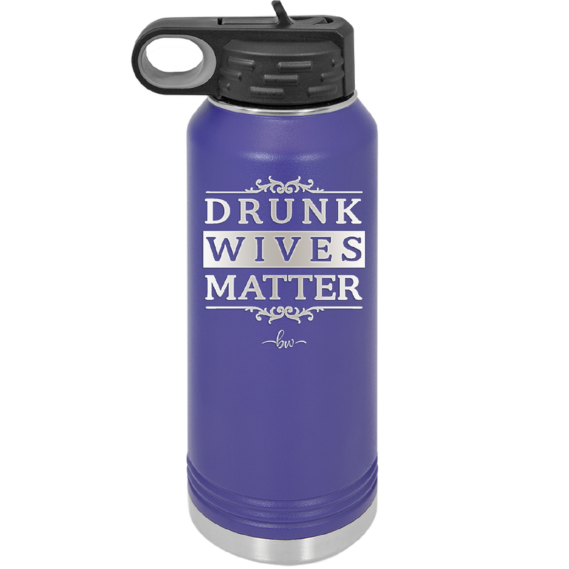 Drunk Wives Matter - Laser Engraved Stainless Steel Drinkware - 1047 -
