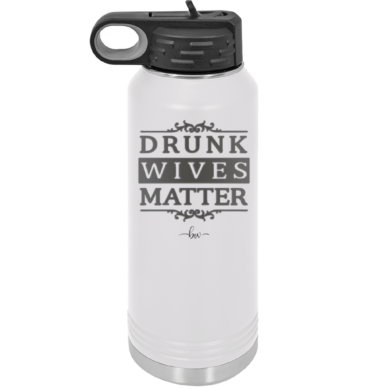 Drunk Wives Matter - Laser Engraved Stainless Steel Drinkware - 1047 -