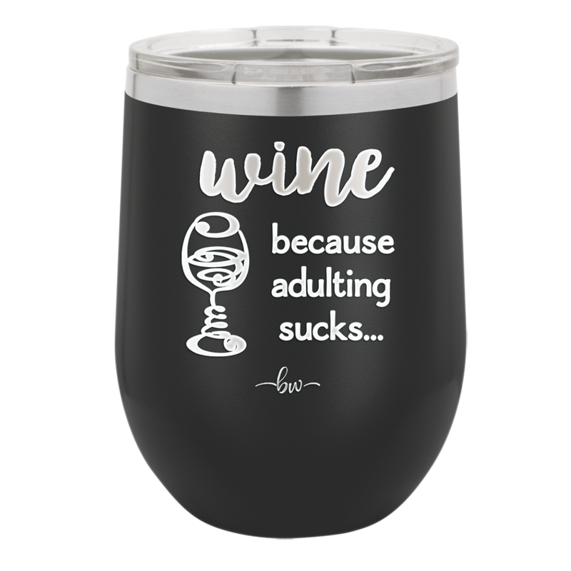 Wine Because Adulting Sucks - Laser Engraved Stainless Steel Drinkware - 1048 -