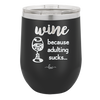 Wine Because Adulting Sucks - Laser Engraved Stainless Steel Drinkware - 1048 -