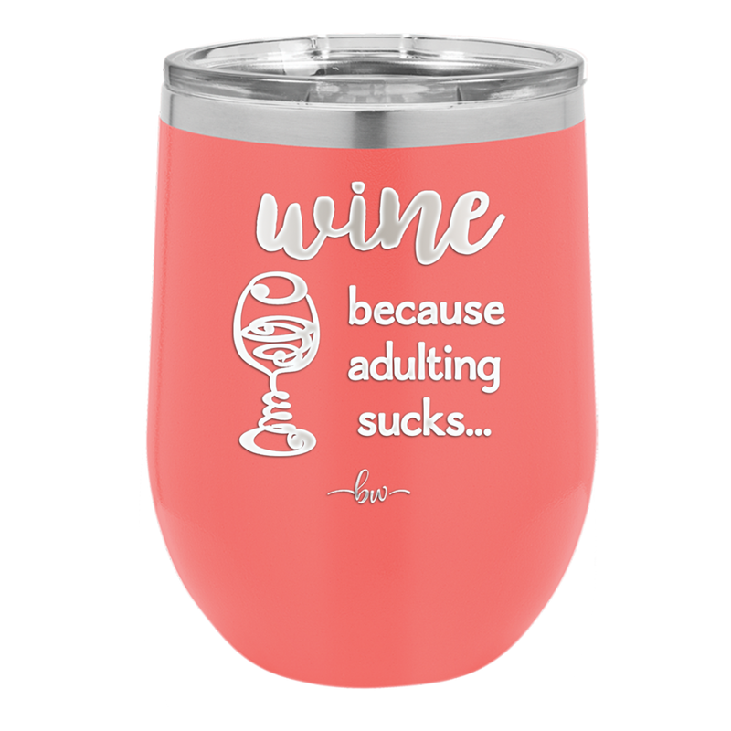 Wine Because Adulting Sucks - Laser Engraved Stainless Steel Drinkware - 1048 -