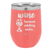 Wine Because Adulting Sucks - Laser Engraved Stainless Steel Drinkware - 1048 -