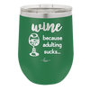 Wine Because Adulting Sucks - Laser Engraved Stainless Steel Drinkware - 1048 -