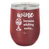 Wine Because Adulting Sucks - Laser Engraved Stainless Steel Drinkware - 1048 -
