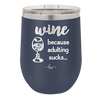 Wine Because Adulting Sucks - Laser Engraved Stainless Steel Drinkware - 1048 -