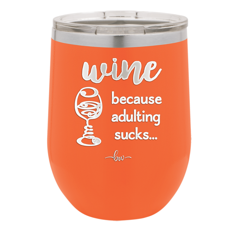 Wine Because Adulting Sucks - Laser Engraved Stainless Steel Drinkware - 1048 -