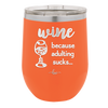 Wine Because Adulting Sucks - Laser Engraved Stainless Steel Drinkware - 1048 -