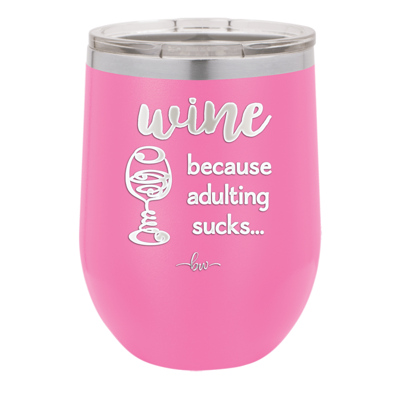 Wine Because Adulting Sucks - Laser Engraved Stainless Steel Drinkware - 1048 -