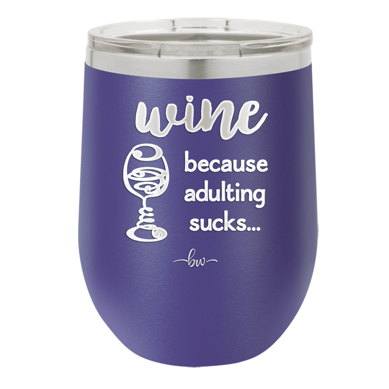 Wine Because Adulting Sucks - Laser Engraved Stainless Steel Drinkware - 1048 -