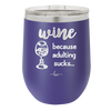 Wine Because Adulting Sucks - Laser Engraved Stainless Steel Drinkware - 1048 -