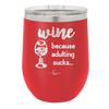 Wine Because Adulting Sucks - Laser Engraved Stainless Steel Drinkware - 1048 -