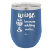 Wine Because Adulting Sucks - Laser Engraved Stainless Steel Drinkware - 1048 -