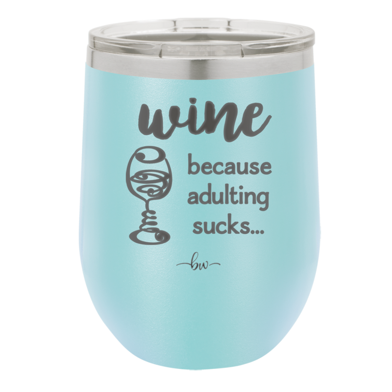 Wine Because Adulting Sucks - Laser Engraved Stainless Steel Drinkware - 1048 -