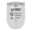 Wine Because Adulting Sucks - Laser Engraved Stainless Steel Drinkware - 1048 -