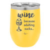 Wine Because Adulting Sucks - Laser Engraved Stainless Steel Drinkware - 1048 -