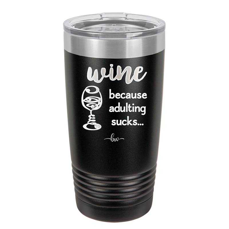Wine Because Adulting Sucks - Laser Engraved Stainless Steel Drinkware - 1048 -