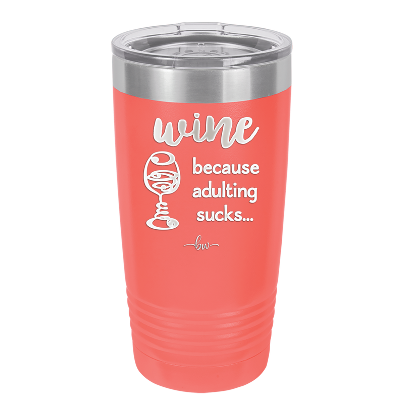 Wine Because Adulting Sucks - Laser Engraved Stainless Steel Drinkware - 1048 -