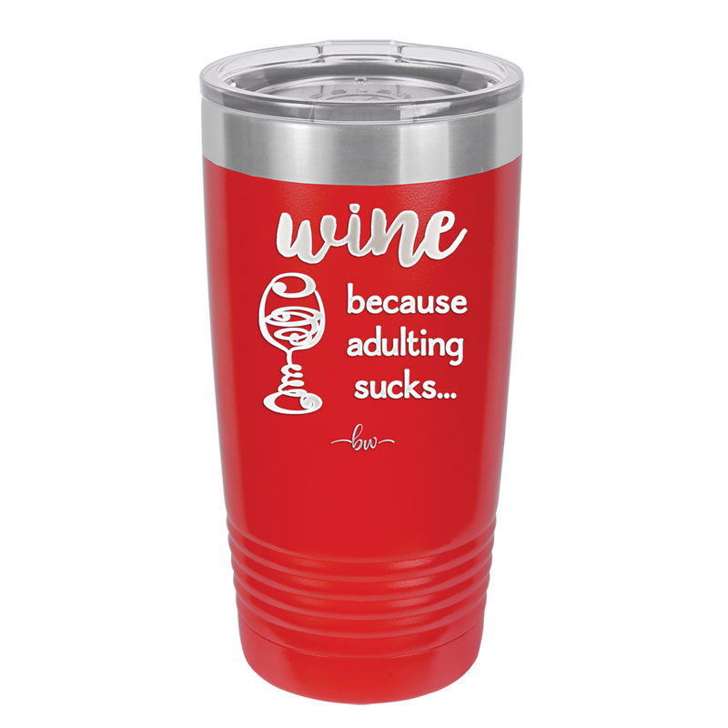 Wine Because Adulting Sucks - Laser Engraved Stainless Steel Drinkware - 1048 -