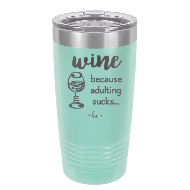 Wine Because Adulting Sucks - Laser Engraved Stainless Steel Drinkware - 1048 -