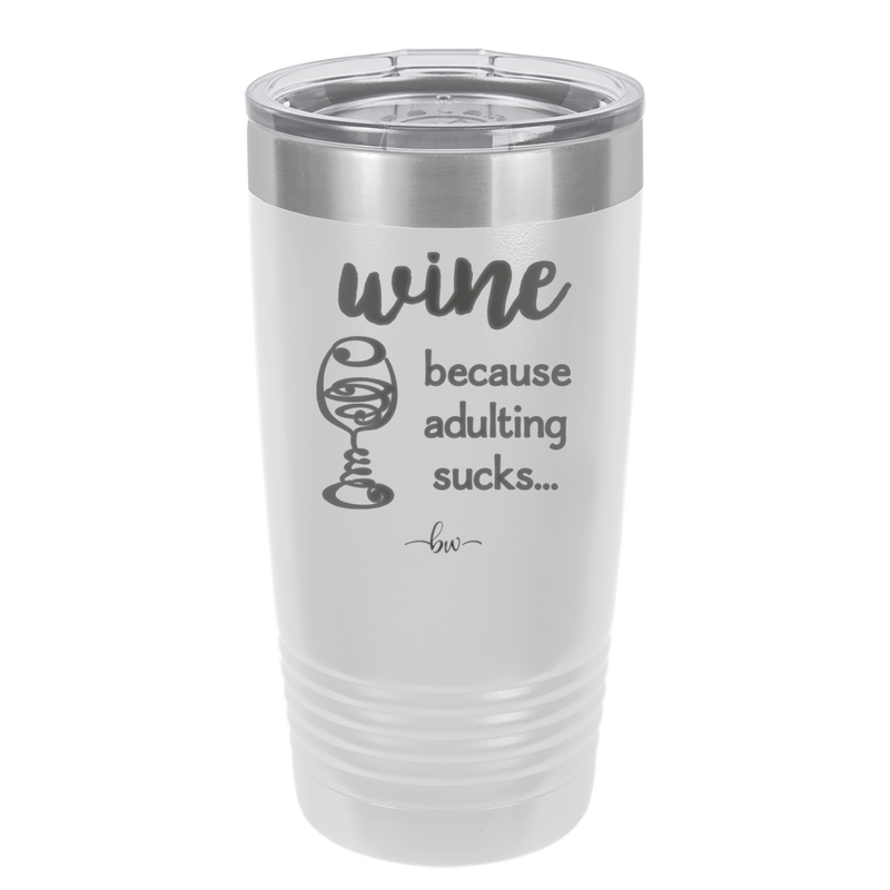 Wine Because Adulting Sucks - Laser Engraved Stainless Steel Drinkware - 1048 -