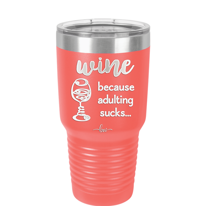 Wine Because Adulting Sucks - Laser Engraved Stainless Steel Drinkware - 1048 -