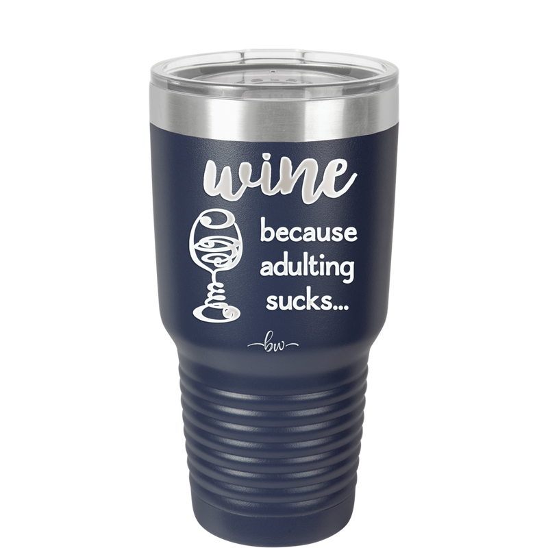 Wine Because Adulting Sucks - Laser Engraved Stainless Steel Drinkware - 1048 -