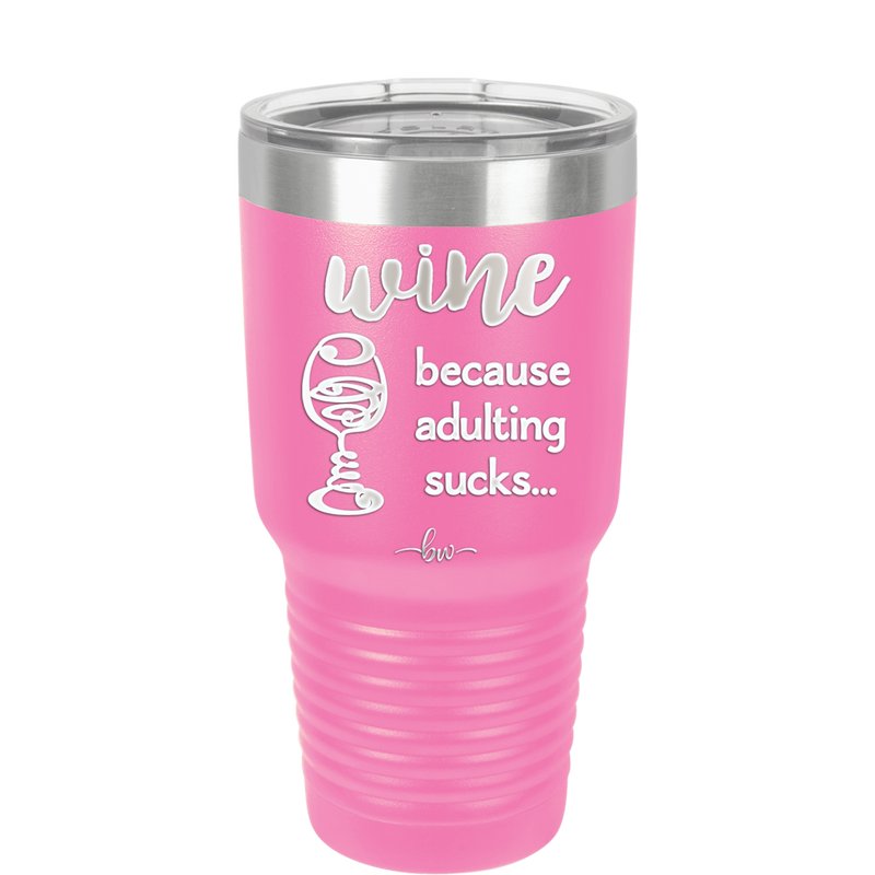 Wine Because Adulting Sucks - Laser Engraved Stainless Steel Drinkware - 1048 -