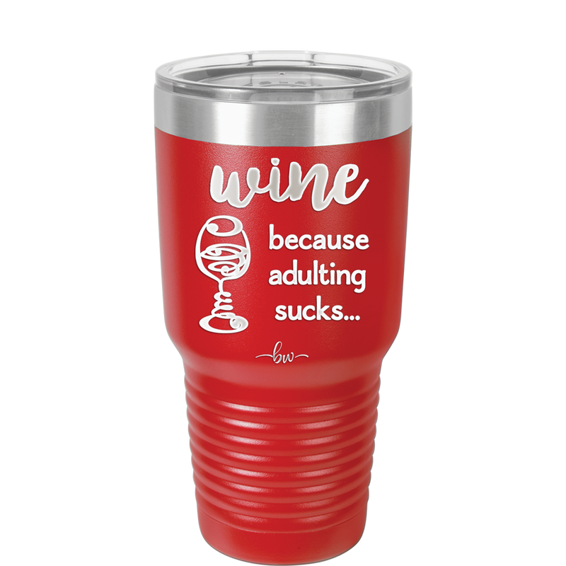 Wine Because Adulting Sucks - Laser Engraved Stainless Steel Drinkware - 1048 -