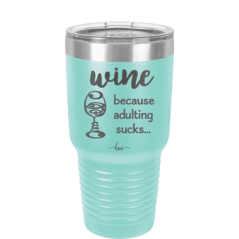 Wine Because Adulting Sucks - Laser Engraved Stainless Steel Drinkware - 1048 -