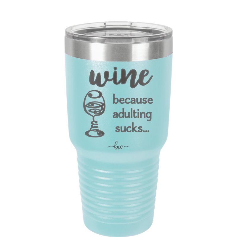 Wine Because Adulting Sucks - Laser Engraved Stainless Steel Drinkware - 1048 -