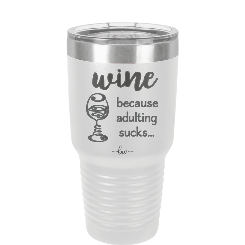 Wine Because Adulting Sucks - Laser Engraved Stainless Steel Drinkware - 1048 -
