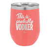 This is Probably Vodker - Laser Engraved Stainless Steel Drinkware - 1049 -