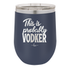 This is Probably Vodker - Laser Engraved Stainless Steel Drinkware - 1049 -