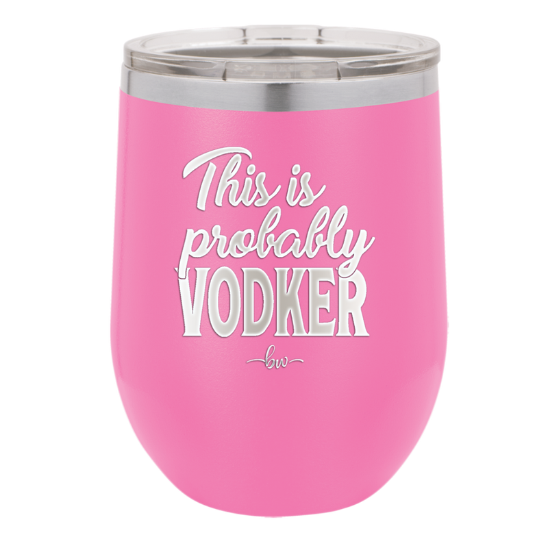 This is Probably Vodker - Laser Engraved Stainless Steel Drinkware - 1049 -