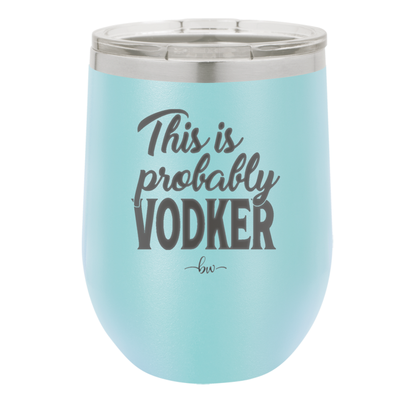 This is Probably Vodker - Laser Engraved Stainless Steel Drinkware - 1049 -