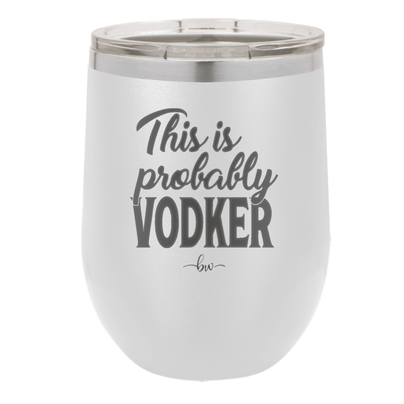 This is Probably Vodker - Laser Engraved Stainless Steel Drinkware - 1049 -