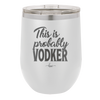 This is Probably Vodker - Laser Engraved Stainless Steel Drinkware - 1049 -