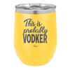 This is Probably Vodker - Laser Engraved Stainless Steel Drinkware - 1049 -