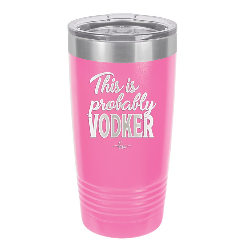 This is Probably Vodker - Laser Engraved Stainless Steel Drinkware - 1049 -