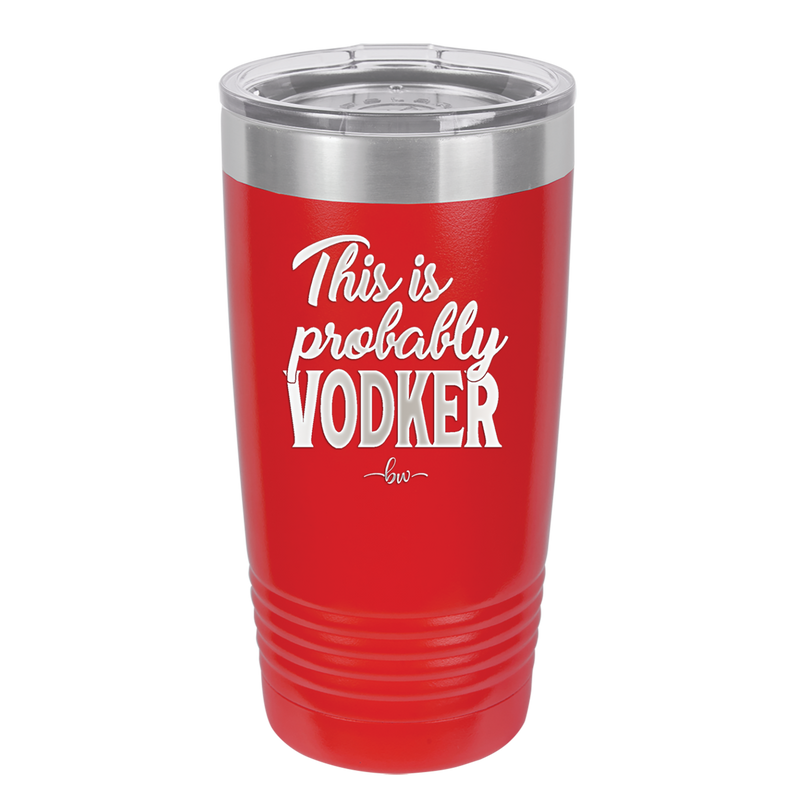 This is Probably Vodker - Laser Engraved Stainless Steel Drinkware - 1049 -