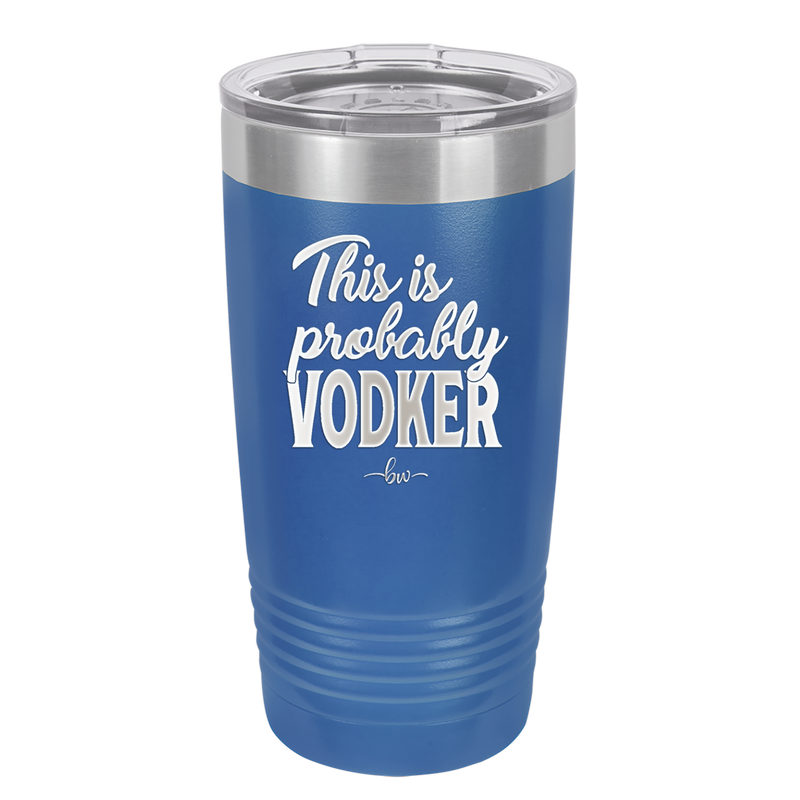 This is Probably Vodker - Laser Engraved Stainless Steel Drinkware - 1049 -